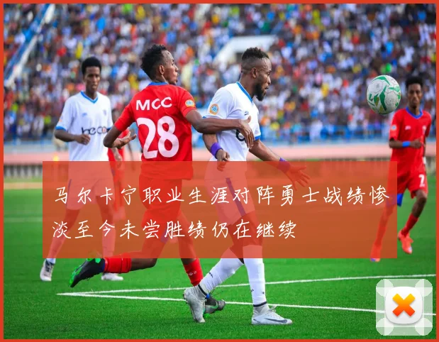 马尔卡宁职业生涯对阵勇士战绩惨淡至今未尝胜绩仍在继续